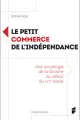 Le petit commerce de l'indépendance. Une sociologie de la librairie au début du XXIe siècle